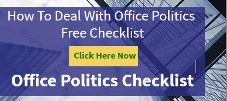 Get a complimentary dealing with office politics checklist by clicking here.