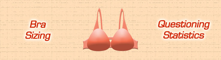 Bra sizing makes a great case study for learning how to challenge statistics effectively.